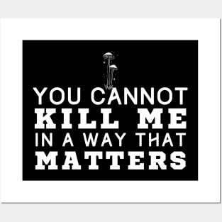 You Cannot Kill Me In A Way That Matters Posters and Art